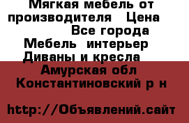 Мягкая мебель от производителя › Цена ­ 10 950 - Все города Мебель, интерьер » Диваны и кресла   . Амурская обл.,Константиновский р-н